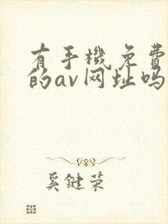 有手机免费观看的av网址吗