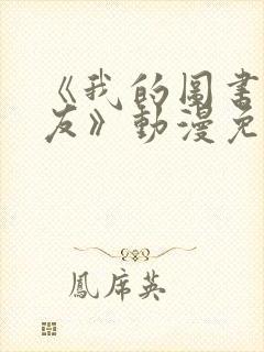 《我的图书馆女友》动漫免费全集观