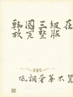 韩国三级在线播放完整版