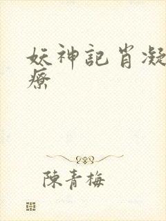 妖神记肖凝儿治疗