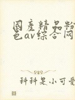 国产精品粉嫩性色av综合网