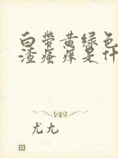 白带黄绿色豆腐渣瘙痒是什么引起的