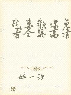 我喜欢你免费观看全集高清完整版