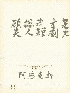 顾总我才是你的夫人短剧免费观看