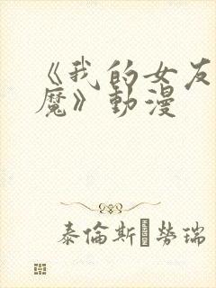 《我的女友是魅魔》动漫