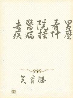 去医院看男人性疾病挂什么科