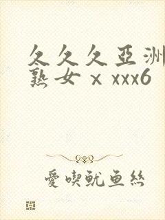 久久久亚洲熟妇熟女ⅹxxx6