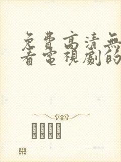 免费高清无广告看电视剧的软件