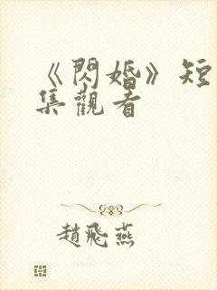 《闪婚》短剧全集观看