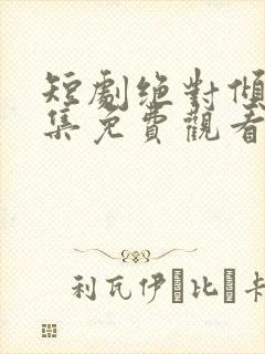 短剧绝对倾心全集免费观看