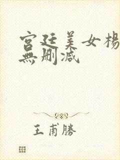 宫廷美女杨玉环无删减