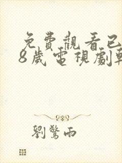 免费观看已满十8岁电视剧韩剧