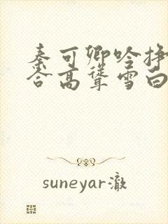 秦可卿吟挣扎迎合高耸雪白小说