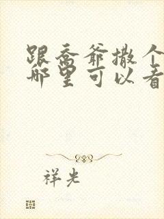 跟乔爷撒个娇在哪里可以看