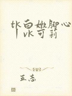 tk白嫩脚心一丨vk可莉