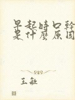 早起时口干口苦是什么原因引起的