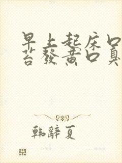 早上起床口苦舌苔发黄口臭是什么原因