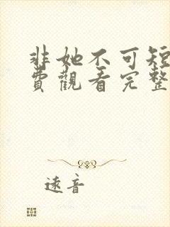 非她不可短剧免费观看完整版