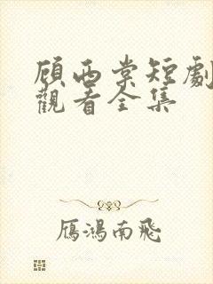 顾西棠短剧免费观看全集