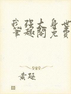 我强大身世曝光笔趣阁免费阅读无弹