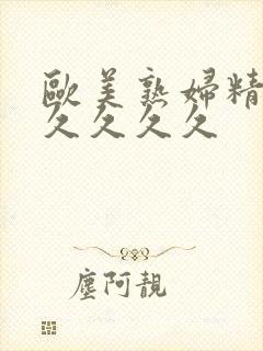 欧美熟妇精品久久久久久