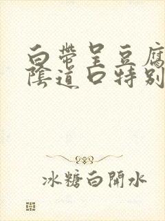 白带呈豆腐渣状阴道口特别痒