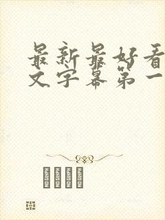 最新最好看的中文字幕第一页