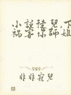 小说徒儿,下山祸害你师姐去吧小说