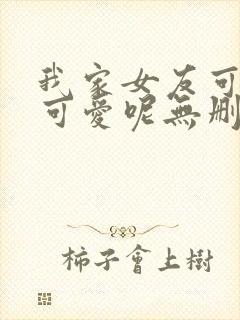 我家女友可不止可爱呢无删减封面
