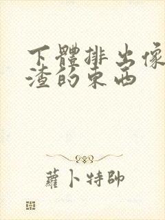 下体排出像豆腐渣的东西