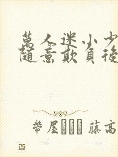 万人迷小少爷被随意欺负后免费阅读封面