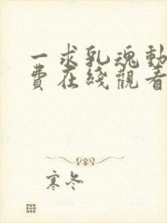 一求乳魂动漫免费在线观看