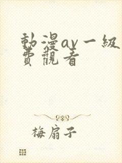 动漫av一级免费观看