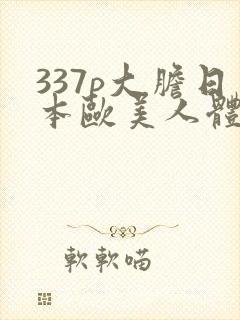 337p大胆日本欧美人体噜噜噜
