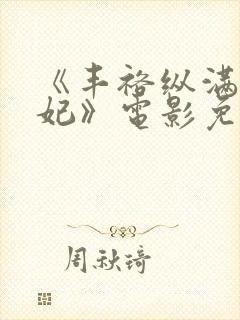 《丰裕纵满杨贵妃》电影免费观看