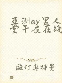 亚洲av男人天堂午夜在线