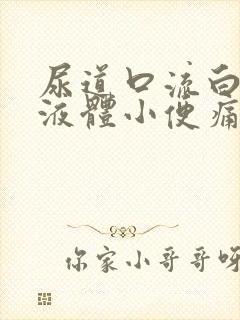 尿道口流白色的液体小便痛