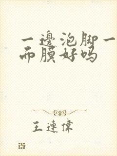 一边泡脚一边敷面膜好吗封面