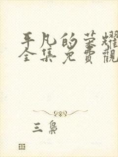 平凡的荣耀在线全集免费观看电视剧