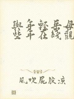 与年轻岳母的那些年在线观看