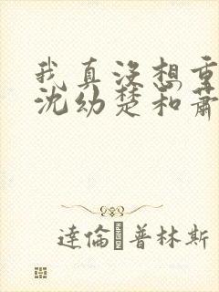 我真没想重生啊沈幼楚和萧容鱼结局