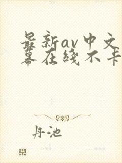 最新av中文字幕在线不卡