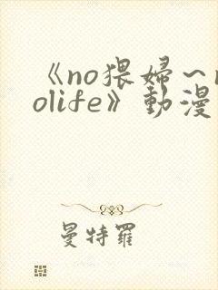 《no猥妇～nolife》动漫第2集