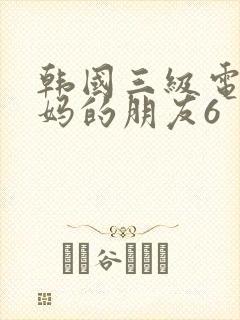 韩国三级电影妈妈的朋友6