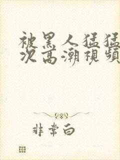 被黑人猛猛12次高潮视频封面