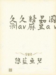 久久精品国产亚洲av麻豆aⅴ