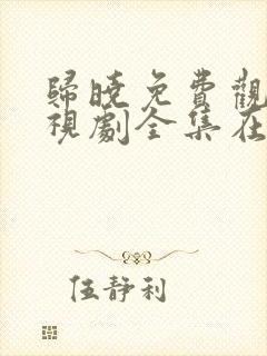 归晓免费观看电视剧全集在线播放