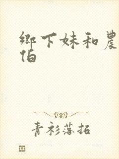 乡下妹和农民伯伯