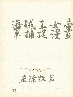 海贼王女帝被海军捕捉漫画在线观看