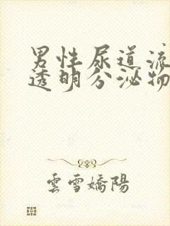 男性尿道流出来透明分泌物怎么回事